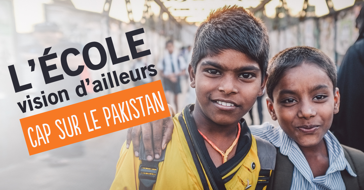 L’ÉCOLE, VISION D’AILLEURS. Cap sur le Pakistan !